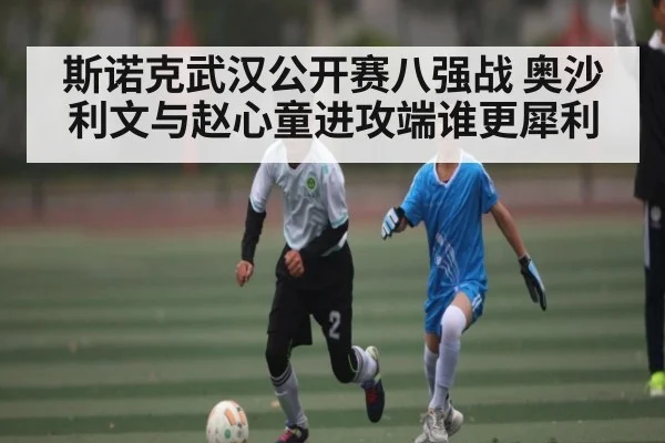 斯诺克武汉公开赛八强战 奥沙利文与赵心童进攻端谁更犀利 | www.c7c7.app